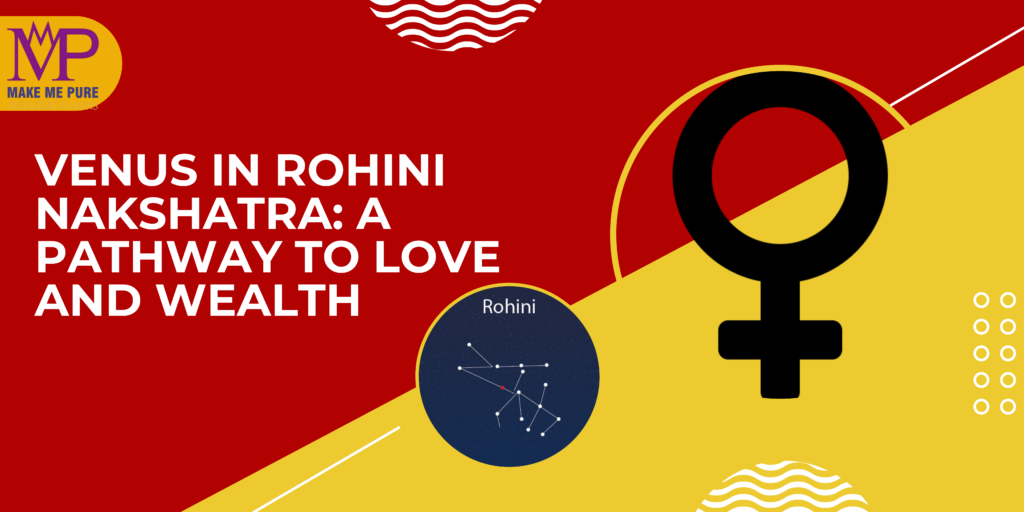 Venus in Rohini Nakshatra: A Pathway to Love and Wealth